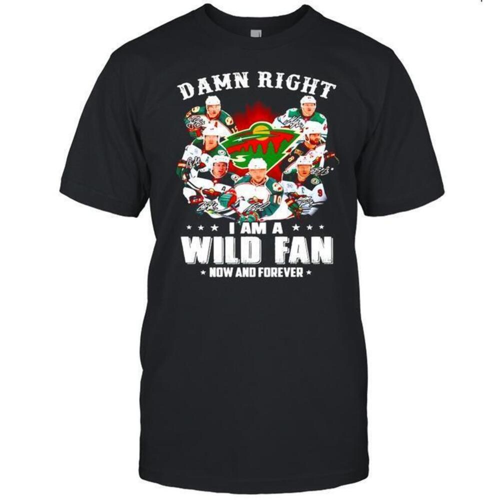 Damn Right I Am A Minnesota Wild Fan Now And Forever Shirt